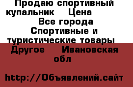 Продаю спортивный купальник. › Цена ­ 5 500 - Все города Спортивные и туристические товары » Другое   . Ивановская обл.